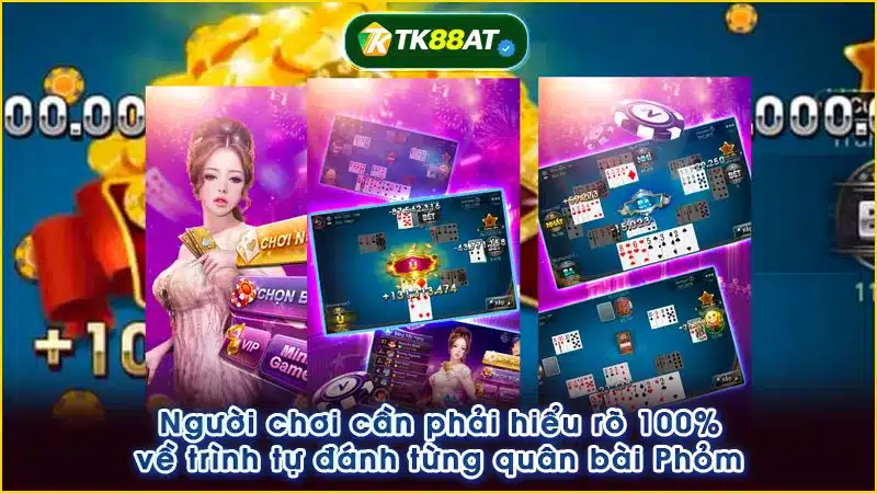 Người chơi cần phải hiểu rõ 100% về trình tự đánh từng quân bài Phỏm