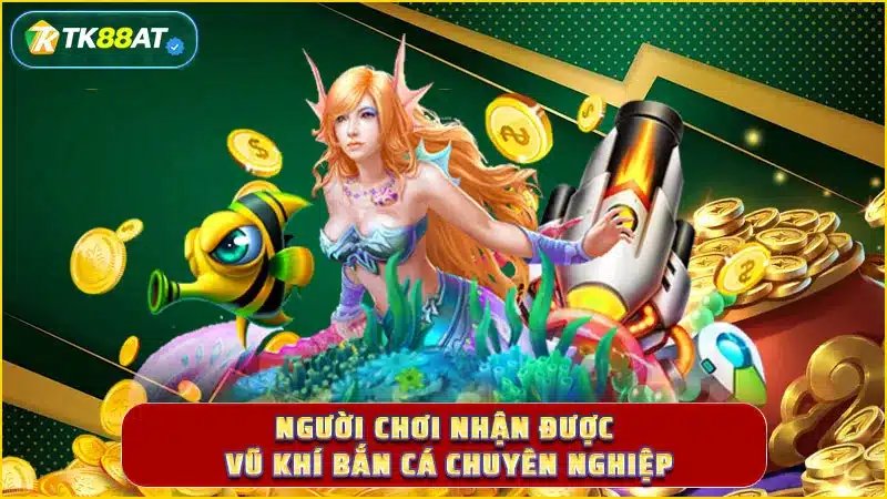 Người chơi nhận được vũ khí bắn cá chuyên nghiệp