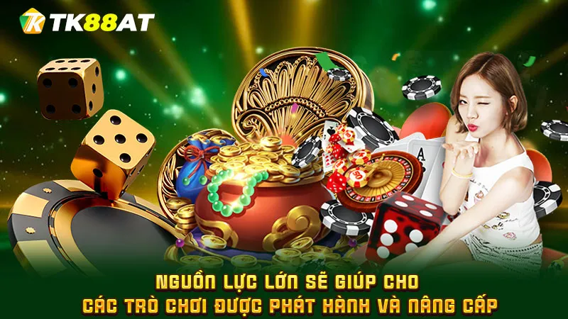 Nguồn lực lớn sẽ giúp cho các trò chơi được phát hành và nâng cấp