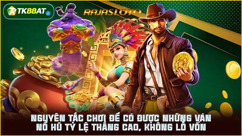 Nguyên tắc chơi để có được những ván nổ hũ tỷ lệ thắng cao, không lỗ vốn