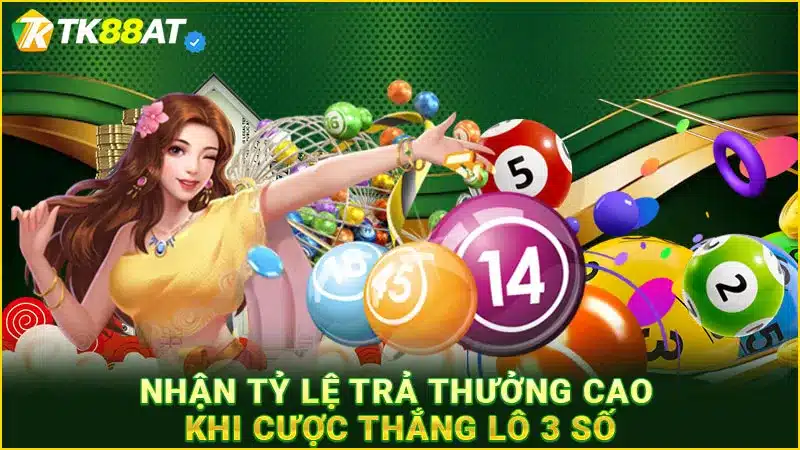Nhận tỷ lệ trả thưởng cao khi cược thắng lô 3 số