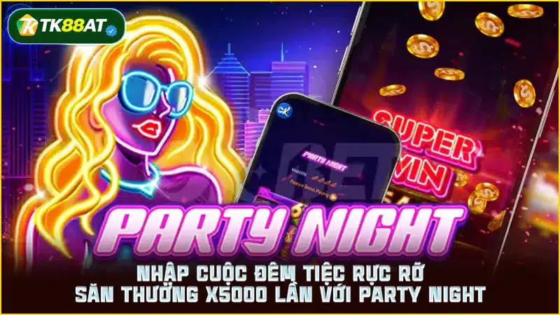 Nhập cuộc đêm tiệc rực rỡ săn thưởng x5000 lần với  Party Night