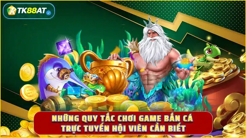 Những quy tắc chơi game bắn cá trực tuyến hội viên cần biết