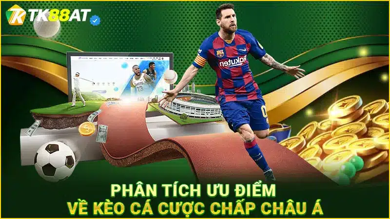 Phân tích ưu điểm về kèo cá cược chấp Châu Á