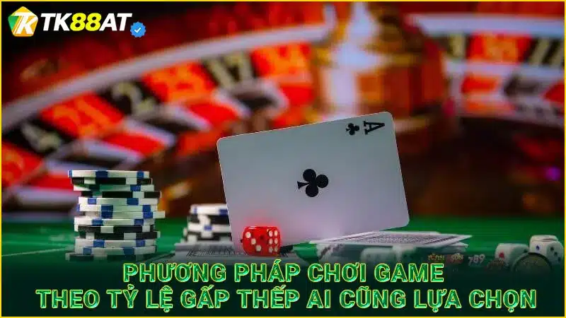 Phương pháp chơi game theo tỷ lệ gấp thếp ai cũng lựa chọn