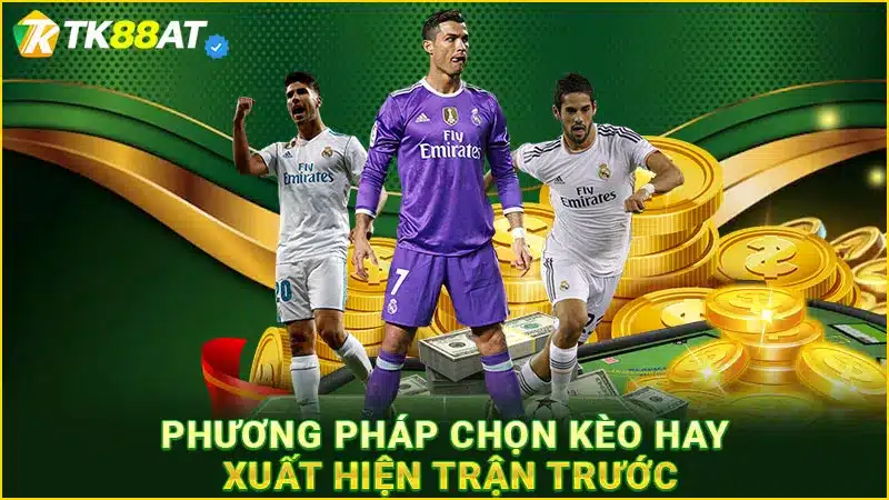 Phương pháp chọn kèo hay xuất hiện trận trước