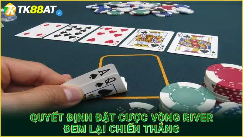 Quyết định đặt cược vòng river đem lại chiến thắng