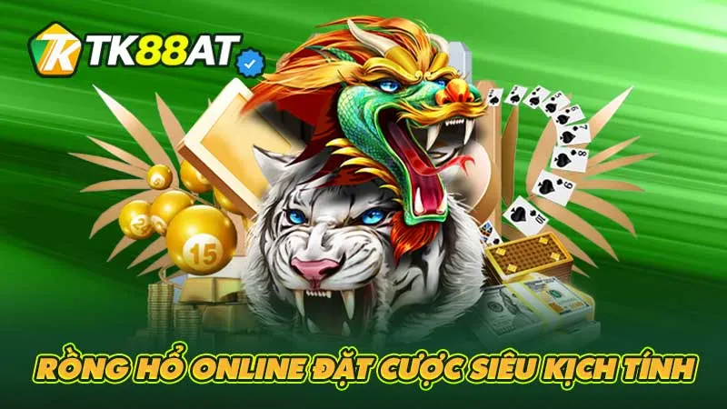 Rồng hổ online đặt cược siêu kịch tính