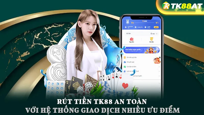 Rút tiền TK88 an toàn với hệ thống giao dịch nhiều ưu điểm