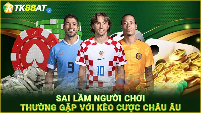 Sai lầm người chơi thường gặp với kèo cược châu Âu