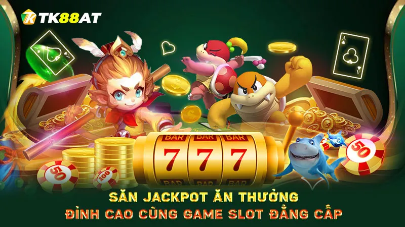 Săn Jackpot ăn thưởng đỉnh cao cùng game slot đẳng cấp