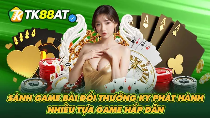 Sảnh game bài đổi thưởng KY phát hành nhiều tựa game hấp dẫn