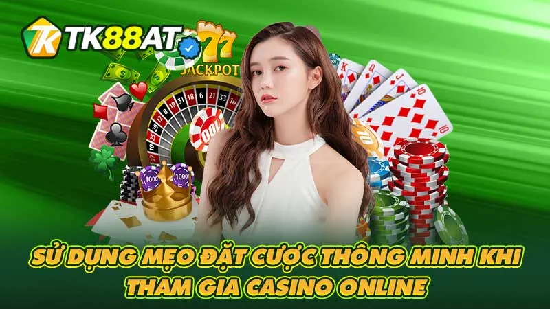 Sử dụng mẹo đặt cược thông minh khi tham gia casino online