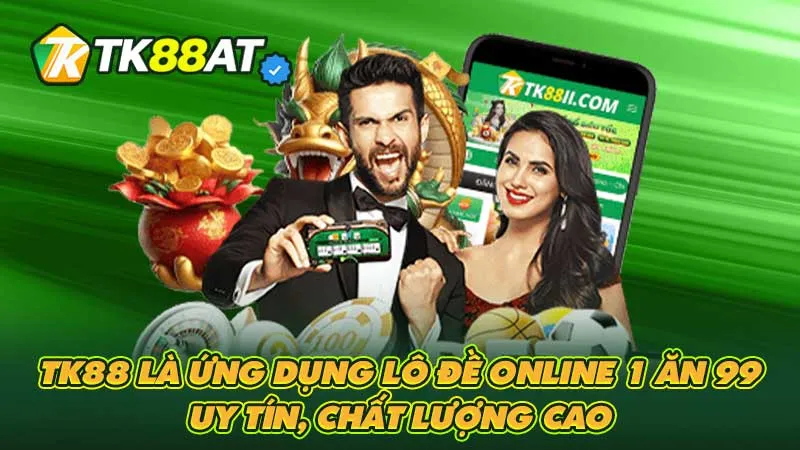 TK88 là ứng dụng lô đề online 1 ăn 99 uy tín, chất lượng cao