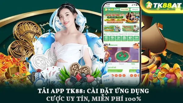 Tải app TK88: Cài đặt ứng dụng cược uy tín, miễn phí 100%