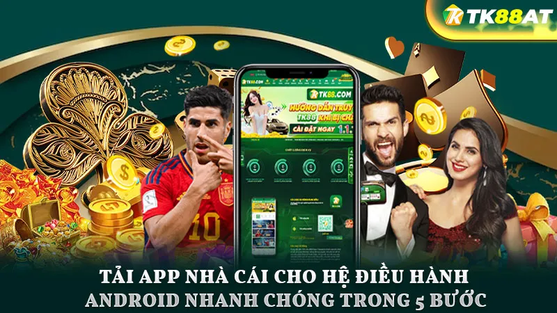 Tải app nhà cái cho hệ điều hành Android nhanh chóng trong 5 bước