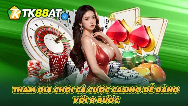 Tham gia chơi cá cược casino dễ dàng với 8 bước