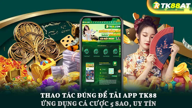 Thao tác đúng để tải app TK88- Ứng dụng cá cược 5 sao, uy tín
