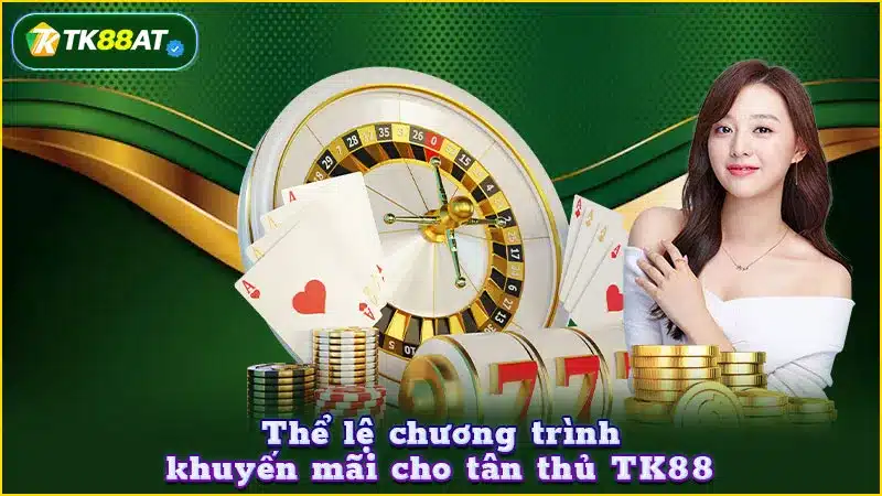 Thể lệ chương trình khuyến mãi cho tân thủ TK88