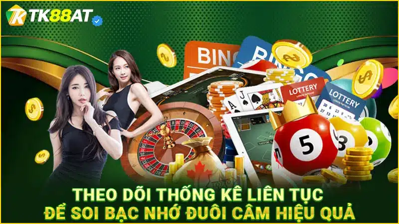 Theo dõi thống kê liên tục để soi bạc nhớ đuôi câm hiệu quả
