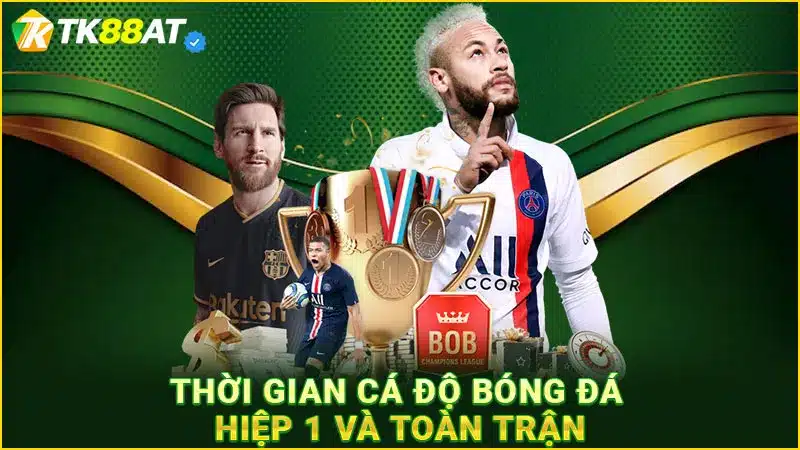 Thời gian cá độ bóng đá hiệp 1 và toàn trận
