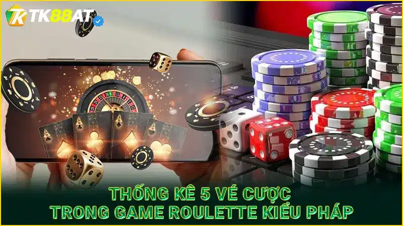 Thống kê 5 vé cược trong game Roulette kiểu Pháp
