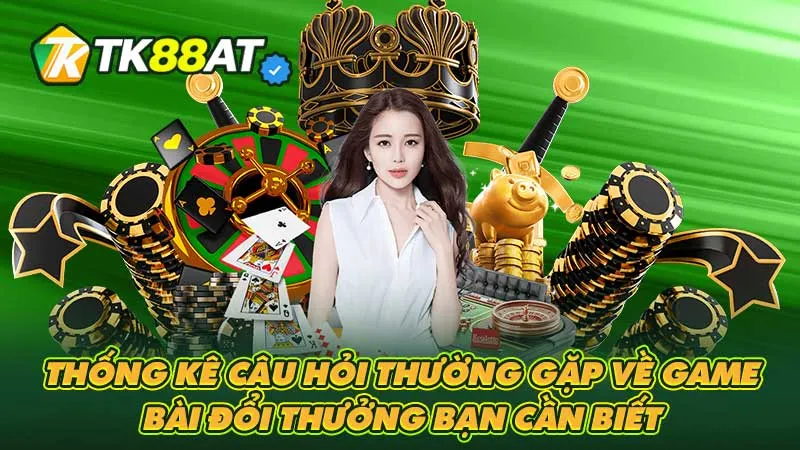 Thống kê câu hỏi thường gặp về game bài đổi thưởng bạn cần biết