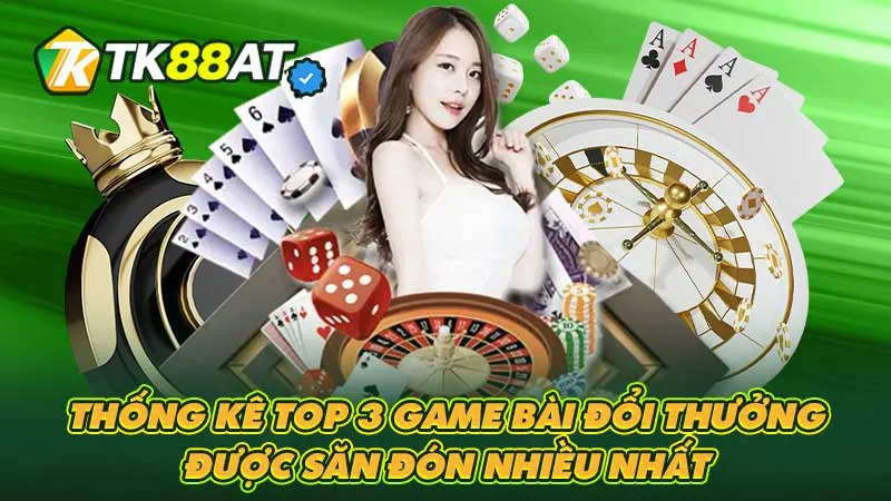 Thống kê top 3 game bài đổi thưởng được săn đón nhiều nhất