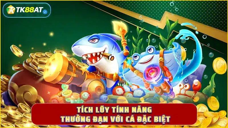 Tích lũy tính năng thưởng đạn với cá đặc biệt
