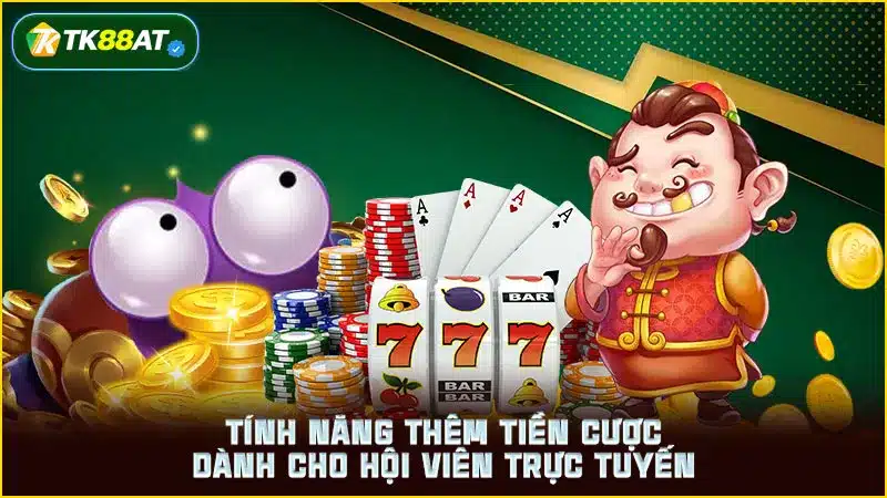 Tính năng thêm tiền cược dành cho hội viên trực tuyến