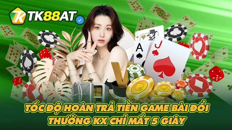 Tốc độ hoàn trả tiền game bài đổi thưởng KX chỉ mất 5 giây