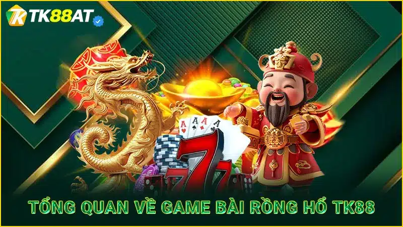 Tổng quan về game bài Rồng Hổ TK88