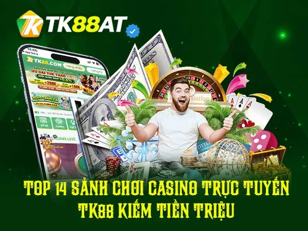 Top 14 sảnh chơi Casino trực tuyến TK88 kiếm tiền triệu