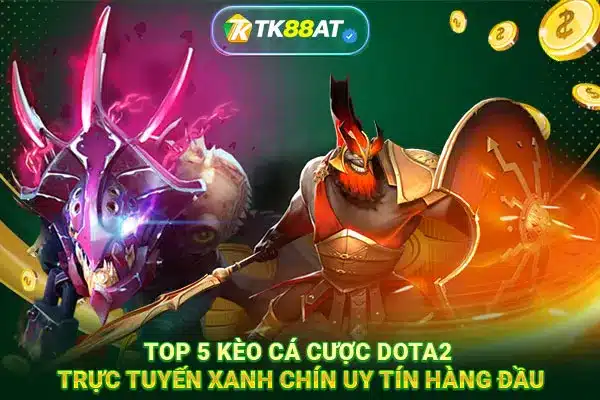 Top 5 kèo cá cược DOTA2 trực tuyến xanh chín uy tín hàng đầu
