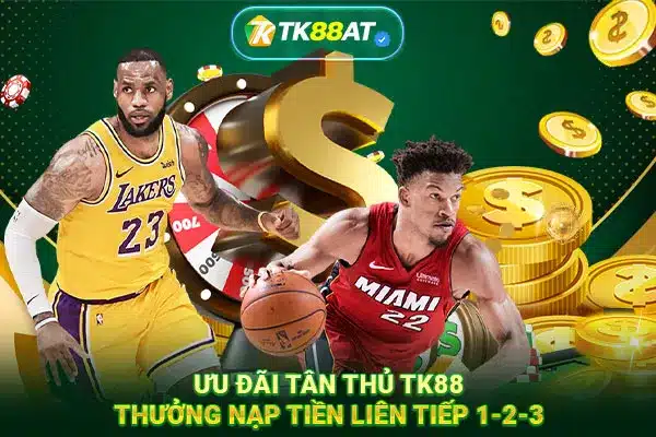 Ưu đãi tân thủ TK88: Thưởng nạp tiền liên tiếp 1-2-3