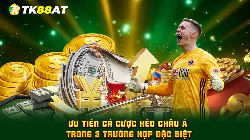 Ưu tiên cá cược kèo châu Á trong 3 trường hợp đặc biệt