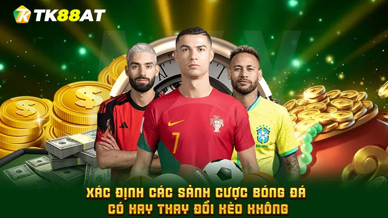 Xác định các sảnh cược bóng đá có hay thay đổi kèo không