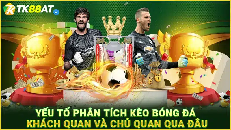Yếu tố phân tích kèo bóng đá khách quan và chủ quan qua đâu