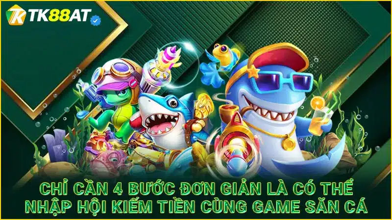 Chỉ cần 4 bước đơn giản là có thể nhập hội kiếm tiền cùng game săn cá