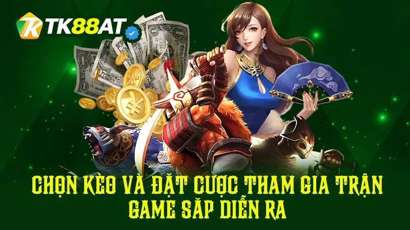 Chọn kèo và đặt cược tham gia trận game sắp diễn ra