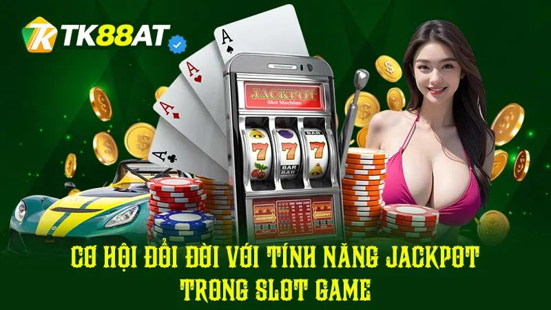 Cơ hội đổi đời với tính năng Jackpot trong Slot Game