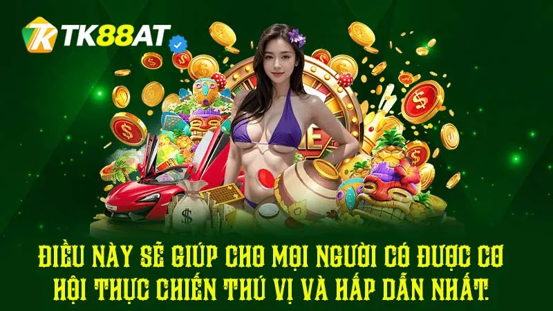 Điều này sẽ giúp cho mọi người có được cơ hội thực chiến thú vị và hấp dẫn nhất. 