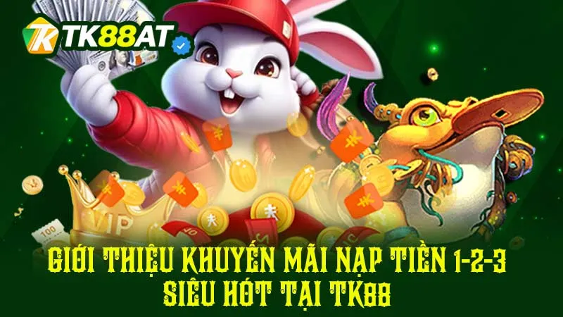 Giới thiệu khuyến mãi nạp tiền 1-2-3 siêu hót tại TK88