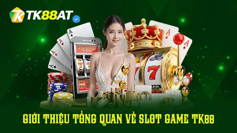 Giới thiệu tổng quan về Slot Game TK88