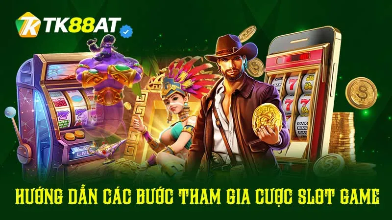 Hướng dẫn các bước tham gia cược Slot Game