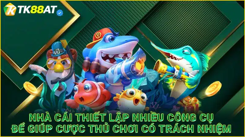 Nhà cái thiết lập nhiều công cụ để giúp cược thủ chơi có trách nhiệm 