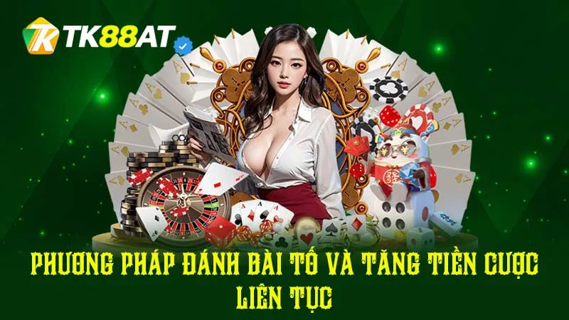 Phương pháp đánh bài tố và tăng tiền cược liên tục