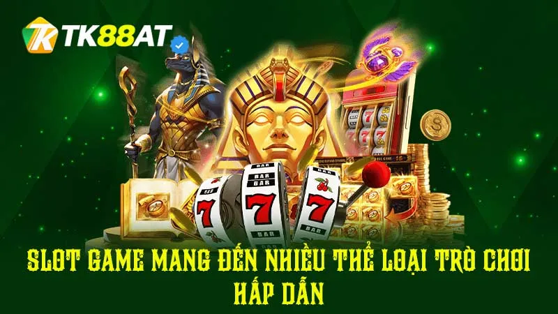 Slot Game mang đến nhiều thể loại trò chơi hấp dẫn