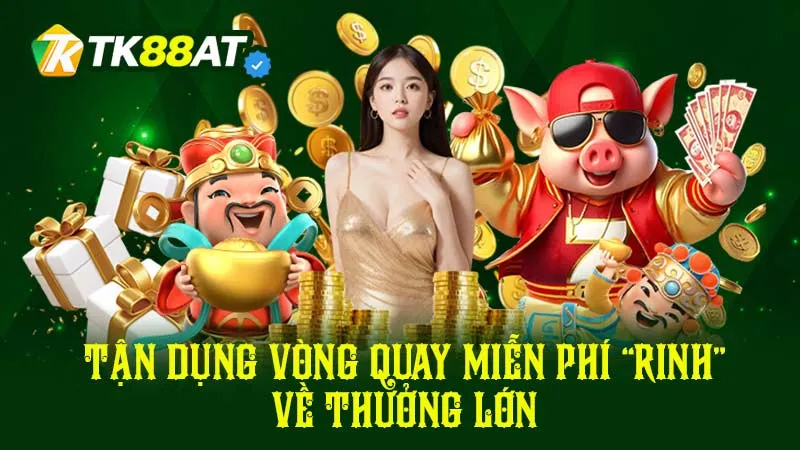 Tận dụng vòng quay miễn phí “rinh” về thưởng lớn