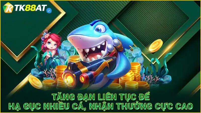 Tăng đạn liên tục để hạ gục nhiều cá, nhận thưởng cực cao 